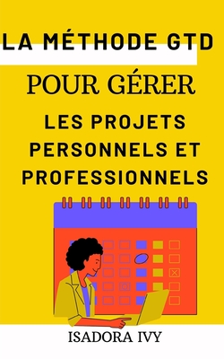 La méthode GTD pour gérer les projets personnels et professionnels - Isadora Ivy