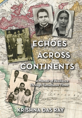 Echoes Across Continents: A Memoir of Resilience Through Tumultuous Times - Krishna Das Ray