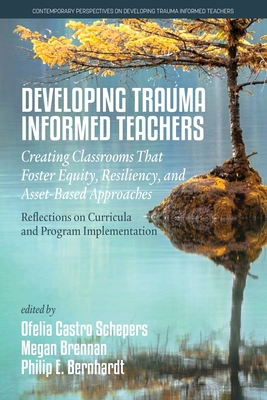 Developing Trauma Informed Teachers: Creating Classrooms that Foster Equity, Resiliency, and Asset-Based Approaches: Reflections on Curricula and Prog - Ofelia Castro Schepers