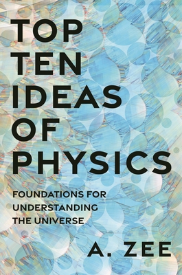 Top Ten Ideas of Physics: Foundations for Understanding the Universe - Anthony Zee