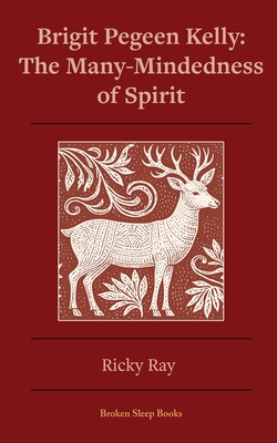 The Many-Mindedness of Spirit: Brigit Pegeen Kelly - Ricky Ray