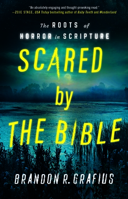 Scared by the Bible: The Roots of Horror in Scripture - Brandon R. Grafius