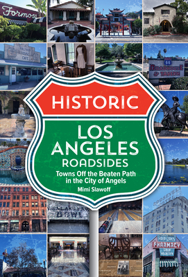 Historic Los Angeles Roadsides: Towns Off the Beaten Path in the City of Angels - Mimi Slawoff