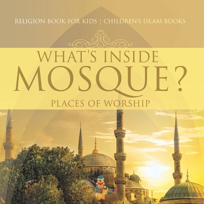 What's Inside a Mosque? Places of Worship - Religion Book for Kids Children's Islam Books - 
