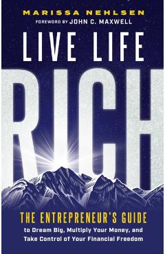 Live Life Rich: The Entrepreneur's Guide to Dream Big, Multiply Your Money, and Take Control of Your Financial Freedom - Marissa Nehlsen