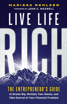 Live Life Rich: The Entrepreneur's Guide to Dream Big, Multiply Your Money, and Take Control of Your Financial Freedom - Marissa Nehlsen