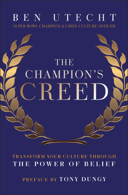 The Champion's Creed: Transform Your Culture Through the Power of Belief - Ben Utecht