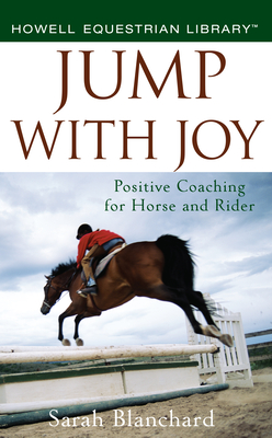 Jump with Joy: Positive Coaching for Horse and Rider - Sarah Blanchard
