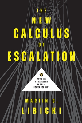 The New Calculus of Escalation: Avoiding Armageddon in Great Power Conflict - Martin C. Libicki