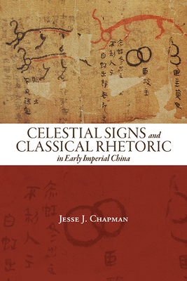 Celestial Signs and Classical Rhetoric in Early Imperial China - Jesse J. Chapman