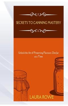 Coperta cărții 'Secrets to Canning Mastery - Laura Rowe'