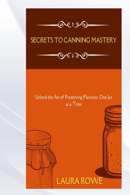 Secrets to Canning Mastery - Laura Rowe