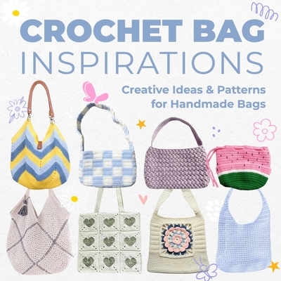 Crochet Bag Inspirations: Creative Ideas and Patterns for Handmade Bags - Edward Allan