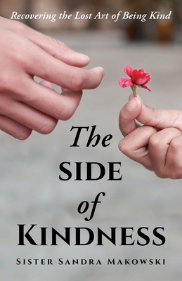 Coperta cărții 'The Side of Kindness: Recovering the Lost Art of Being Kind - Sister Sandra Makowski'