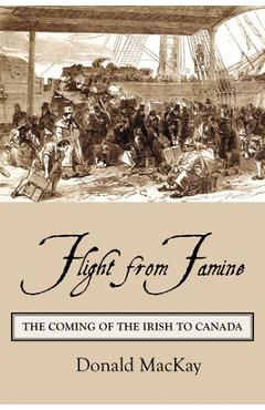 Coperta cărții 'Flight from Famine: The Coming of the Irish to Canada - Donald Mackay'
