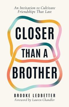 Coperta cărții 'Closer Than A Brother: An Invitation to Cultivate Friendships That Last - Brooke Ledbetter'