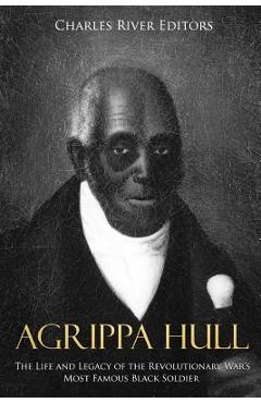 Coperta cărții 'Agrippa Hull: The Life and Legacy of the Revolutionary War's Most Famous Black Soldier -'