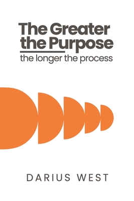The Greater the Purpose, The Longer the Process - Darius Lamar West