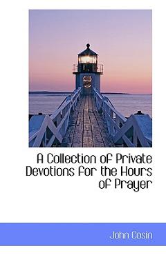 Coperta cărții 'A Collection of Private Devotions for the Hours of Prayer - John Cosin'