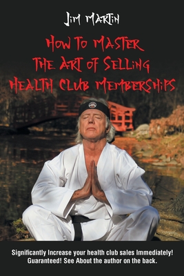 How to Master the Art of Selling Health Club Memberships - Jim Martin