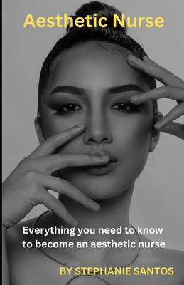 Coperta cărții 'Aesthetic Nurse: Everything you need to know to become an aesthetic nurse. - Stephanie Santos'