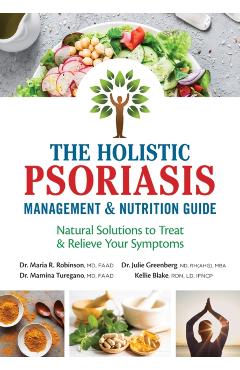 The Holistic Psoriasis Management and Nutrition Guide: Natural Solutions to Treat and Relieve Your Symptoms - Maria R. Robinson