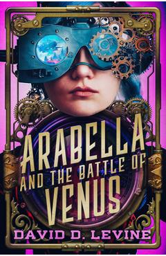 Coperta cărții 'Arabella and the Battle of Venus: Volume 2 - David D. Levine'