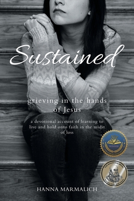 Coperta cărții 'Sustained: grieving in the hands of Jesus a devotional account of learning to live and hold onto faith in the midst of'