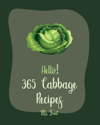 Hello! 365 Cabbage Recipes: Best Cabbage Cookbook Ever For Beginners [Book 1] - 