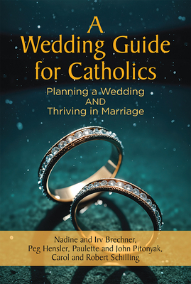 A Wedding Guide for Catholics: Planning a Wedding and Thriving in Marriage - Nadine Brechner