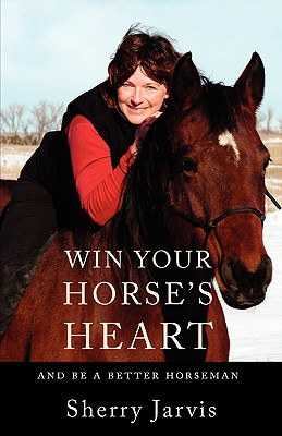 Win Your Horse's Heart: And Be a Better Horseman - Sherry Jarvis