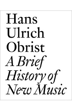 Coperta cărții 'A Brief History of New Music - Hans Ulrich Obrist'