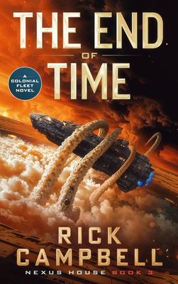 The End of Time: A Colonial Fleet Novel - Rick Campbell