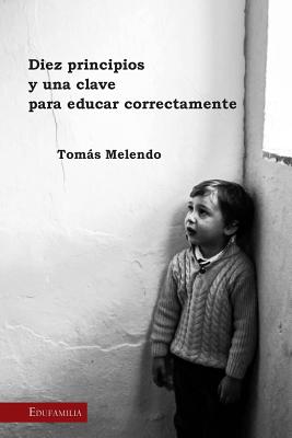 Diez principios y una clave para educar correctamente - Tomas Melendo