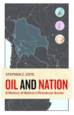 Poza produsului Oil and Nation: A History of Bolivia's Petroleum Sector - Stephen C. Cote