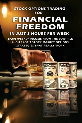 Stock Options Trading For Financial Freedom In Just 3 Hours Per Week: Earn Weekly Income From The Low Risk, High Profit Stock Market Options Strategie - Brian Forbes