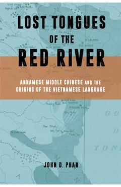Poza produsului Lost Tongues of the Red River: Annamese Middle Chinese & the Origins of the Vietnamese Language - John D. Phan