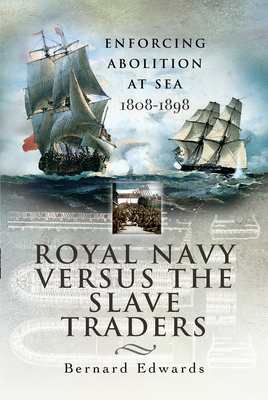 Royal Navy Versus the Slave Traders: Enforcing Abolition at Sea 1808-1898 - Bernard Edwards