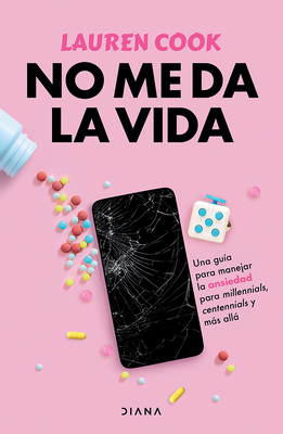 No Me Da La Vida: Una Guía Para Manejar La Ansiedad Para Milenials, Centenials Y Más Allá / Generation Anxiety - Lauren Cook