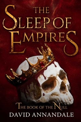 The Sleep of Empires: (Book #1 of the Book of the Null) - David Annandale