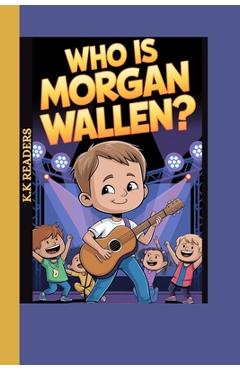 Coperta cărții 'Who is Morgan Wallen?: The Kid With A Song In His Heart and A Guitar In His Hands - K. K. Readers'