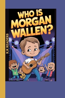 Coperta cărții 'Who is Morgan Wallen?: The Kid With A Song In His Heart and A Guitar In His Hands - K. K. Readers'