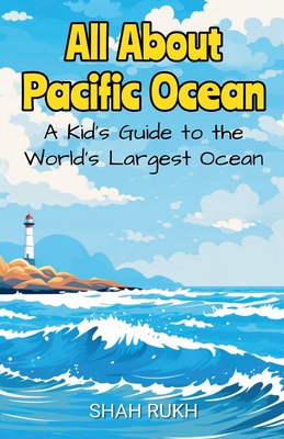 All About Pacific Ocean: A Kid's Guide to the World's Largest Ocean - Shah Rukh