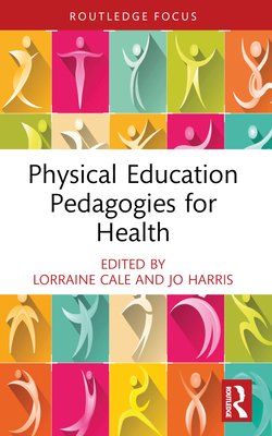 Physical Education Pedagogies for Health - Lorraine Cale