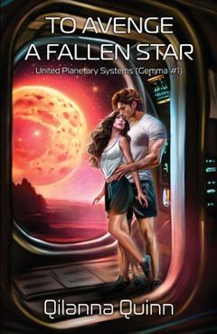 Coperta cărții 'To Avenge a Fallen Star: United Planetary Systems (Gemma #1) - Qilanna Quinn'