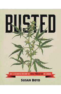 Busted: An Illustrated History of Drug Prohibition in Canada - Susan C. Boyd