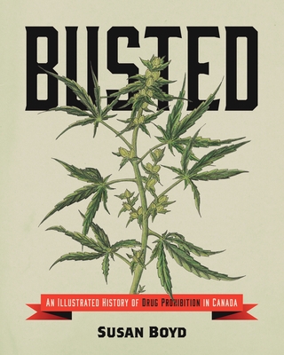 Coperta cărții 'Busted: An Illustrated History of Drug Prohibition in Canada - Susan C. Boyd'