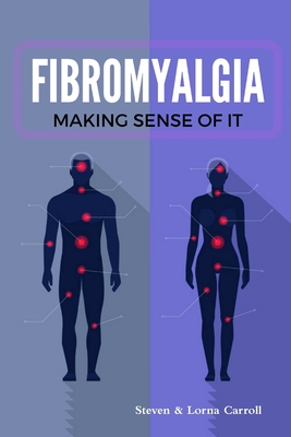 Fibromyalgia - Making Sense of It - Steven Carroll