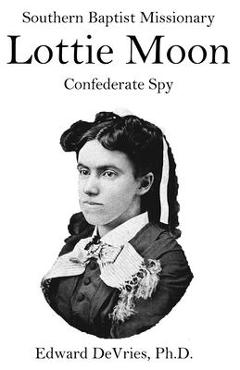 Coperta cărții 'Southern Baptist Missionary LOTTIE MOON Confederate Spy: Convention raises 55% of its funds through a Christmas'