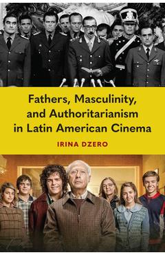 Poza produsului Fathers, Masculinity, and Authoritarianism in Latin American Cinema - Irina Dzero